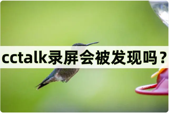 CCtalk手机版录屏会被发现吗1